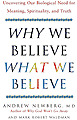 Why We Believe What We Believe: Uncovering Our Biological Need for Meaning, Spirituality, and Truth