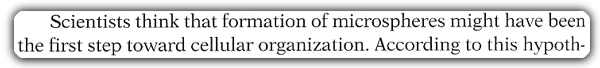 Scientists think that formation of microspheres might have been the first step toward cellular organization